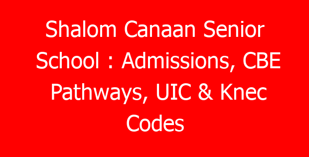 Shalom Canaan Senior School : Admissions, CBE Pathways, UIC & Knec Codes