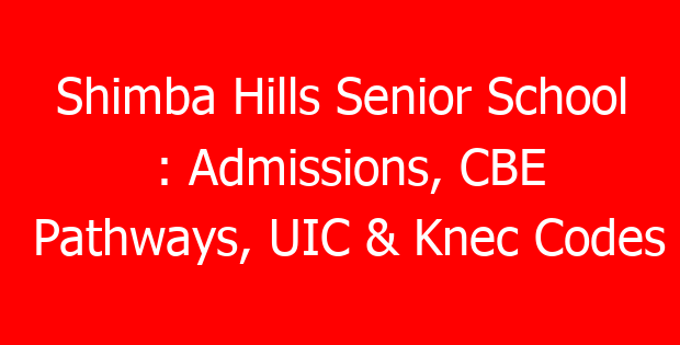Shimba Hills Senior School : Admissions, CBE Pathways, UIC & Knec Codes
