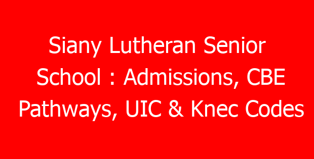 Siany Lutheran Senior School : Admissions, CBE Pathways, UIC & Knec Codes