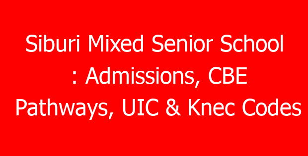 Siburi Mixed Senior School : Admissions, CBE Pathways, UIC & Knec Codes