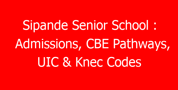 Sipande Senior School : Admissions, CBE Pathways, UIC & Knec Codes