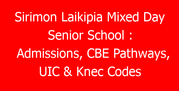 Sirimon Laikipia Mixed Day Senior School : Admissions, CBE Pathways, UIC & Knec Codes