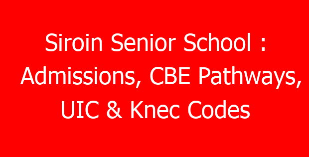 Siroin Senior School : Admissions, CBE Pathways, UIC & Knec Codes