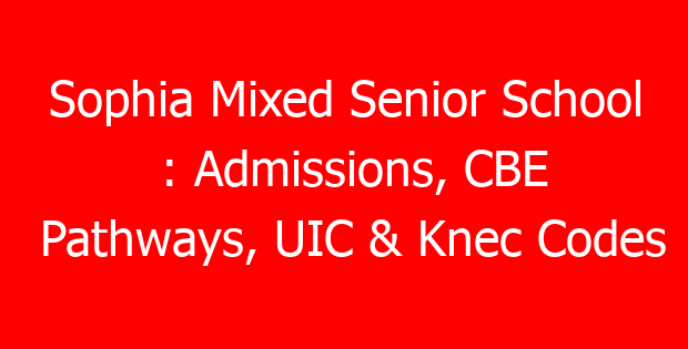 Sophia Mixed Senior School : Admissions, CBE Pathways, UIC & Knec Codes