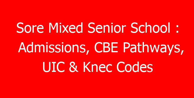 Sore Mixed Senior School : Admissions, CBE Pathways, UIC & Knec Codes