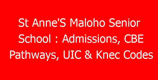 St Anne’S Maloho Senior School : Admissions, CBE Pathways, UIC & Knec Codes