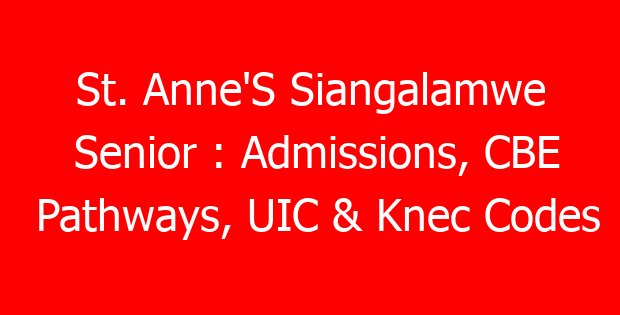 St. Anne’S Siangalamwe Senior : Admissions, CBE Pathways, UIC & Knec Codes