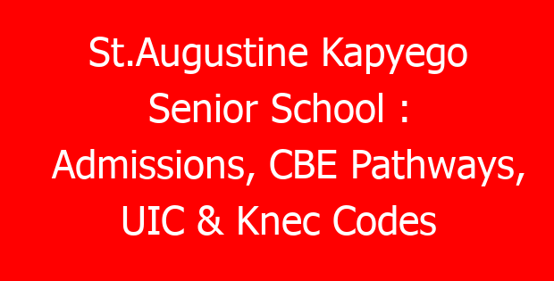 St.Augustine Kapyego Senior School : Admissions, CBE Pathways, UIC & Knec Codes