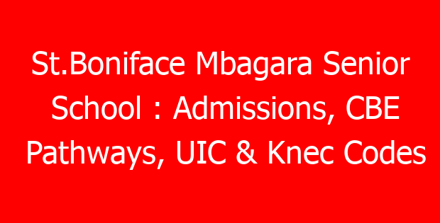 St.Boniface Mbagara Senior School : Admissions, CBE Pathways, UIC & Knec Codes