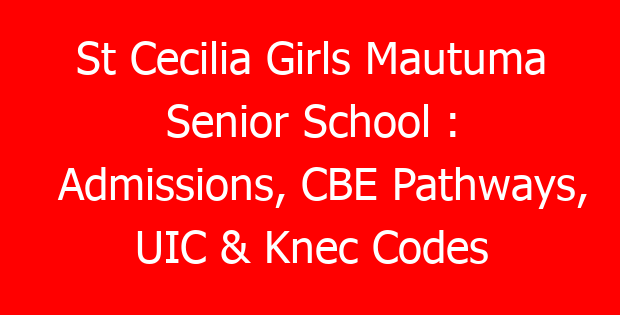 St Cecilia Girls Mautuma Senior School : Admissions, CBE Pathways, UIC & Knec Codes