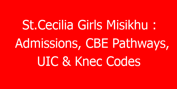 St.Cecilia Girls Misikhu : Admissions, CBE Pathways, UIC & Knec Codes