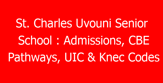 St. Charles Uvouni Senior School : Admissions, CBE Pathways, UIC & Knec Codes