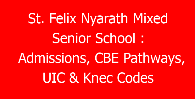 St. Felix Nyarath Mixed Senior School : Admissions, CBE Pathways, UIC & Knec Codes