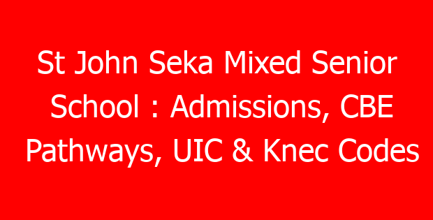St John Seka Mixed Senior School : Admissions, CBE Pathways, UIC & Knec Codes