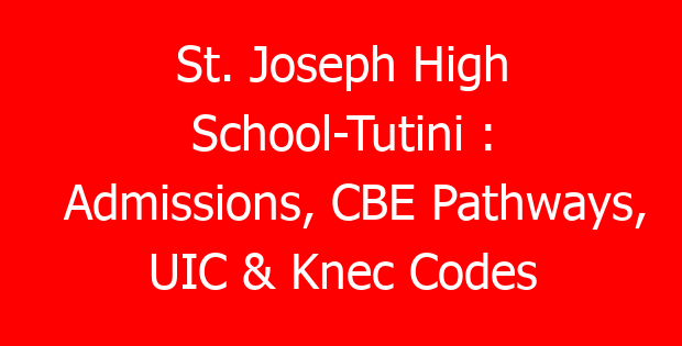 St. Joseph High School-Tutini : Admissions, CBE Pathways, UIC & Knec Codes