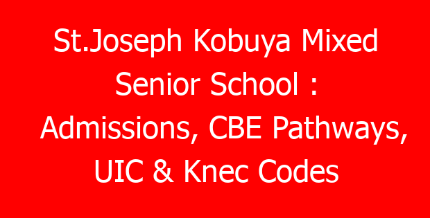St.Joseph Kobuya Mixed Senior School : Admissions, CBE Pathways, UIC & Knec Codes