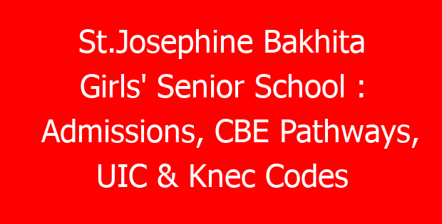 St.Josephine Bakhita Girls’ Senior School : Admissions, CBE Pathways, UIC & Knec Codes