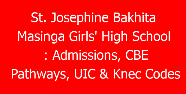 St. Josephine Bakhita Masinga Girls’ High School : Admissions, CBE Pathways, UIC & Knec Codes