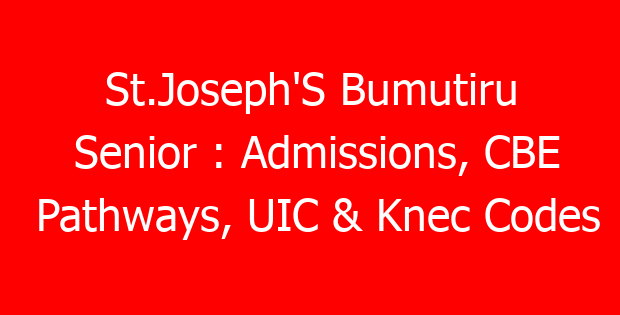 St.Joseph’S Bumutiru Senior : Admissions, CBE Pathways, UIC & Knec Codes