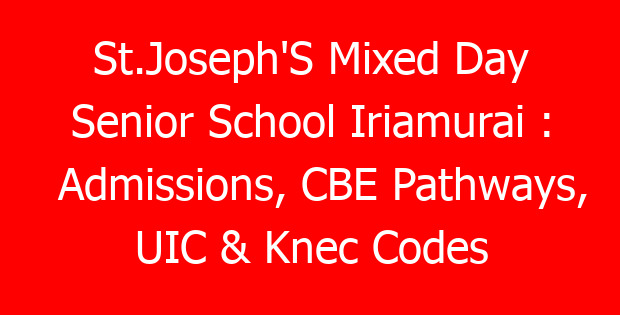 St.Joseph’S Mixed Day Senior School Iriamurai : Admissions, CBE Pathways, UIC & Knec Codes