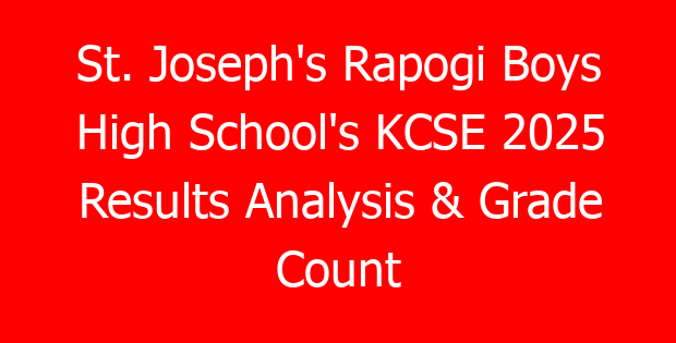 St. Joseph’s Rapogi Boys High School’s KCSE 2025 Results Analysis & Grade Count