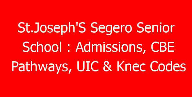 St.Joseph’S Segero Senior School : Admissions, CBE Pathways, UIC & Knec Codes