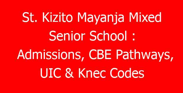 St. Kizito Mayanja Mixed Senior School : Admissions, CBE Pathways, UIC & Knec Codes