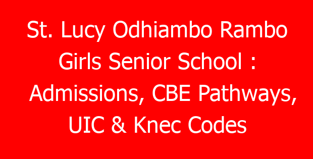 St. Lucy Odhiambo Rambo Girls Senior School : Admissions, CBE Pathways, UIC & Knec Codes
