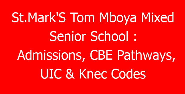 St.Mark’S Tom Mboya Mixed Senior School : Admissions, CBE Pathways, UIC & Knec Codes