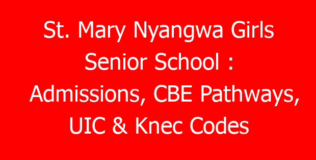 St. Mary Nyangwa Girls Senior School : Admissions, CBE Pathways, UIC & Knec Codes