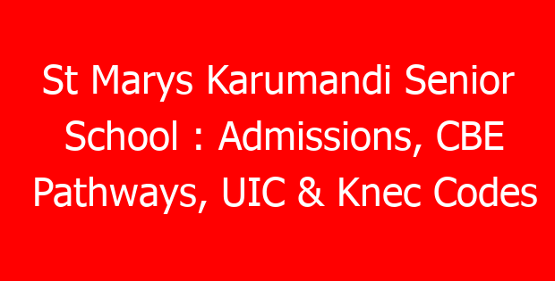 St Marys Karumandi Senior School : Admissions, CBE Pathways, UIC & Knec Codes