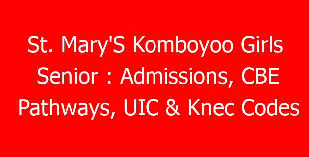 St. Mary’S Komboyoo Girls Senior : Admissions, CBE Pathways, UIC & Knec Codes