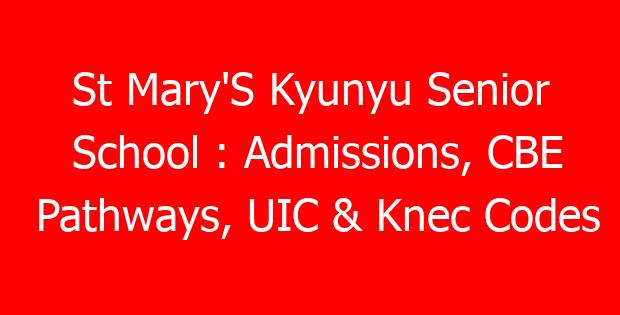 St Mary’S Kyunyu Senior School : Admissions, CBE Pathways, UIC & Knec Codes