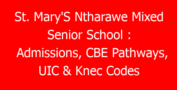 St. Mary’S Ntharawe Mixed Senior School : Admissions, CBE Pathways, UIC & Knec Codes