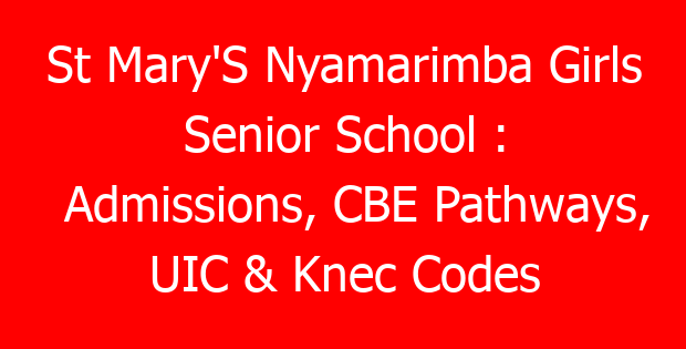 St Mary’S Nyamarimba Girls Senior School : Admissions, CBE Pathways, UIC & Knec Codes