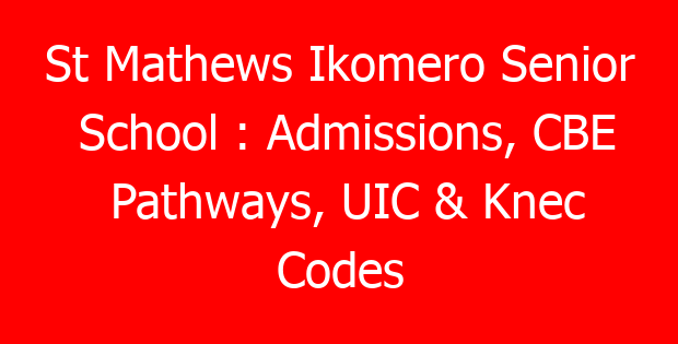 St Mathews Ikomero Senior School : Admissions, CBE Pathways, UIC & Knec Codes