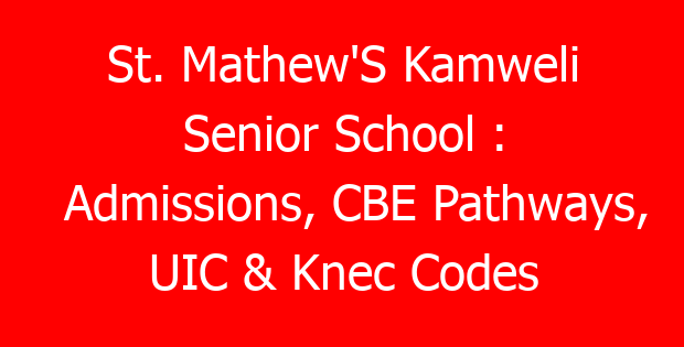 St. Mathew’S Kamweli Senior School : Admissions, CBE Pathways, UIC & Knec Codes