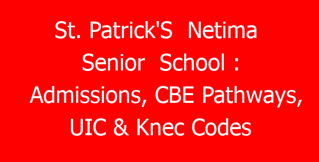 St. Patrick’S  Netima  Senior  School : Admissions, CBE Pathways, UIC & Knec Codes