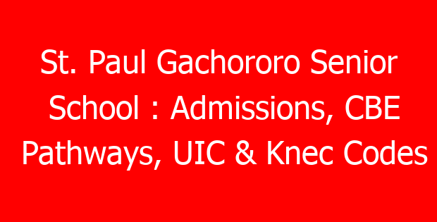 St. Paul Gachororo Senior School : Admissions, CBE Pathways, UIC & Knec Codes