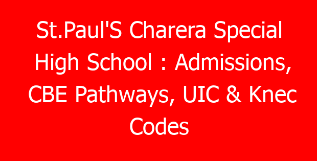 St.Paul’S Charera Special High School : Admissions, CBE Pathways, UIC & Knec Codes