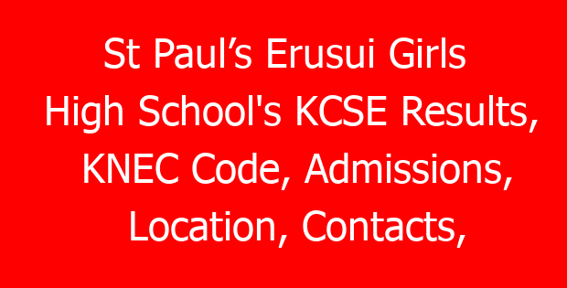 St Paul’s Erusui Girls High School’s KCSE Results, KNEC Code, Admissions, Location, Contacts, Fees, Students’ Uniform, History, Directions and KCSE Overall School Grade Count Summary