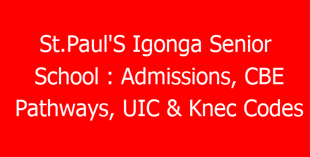 St.Paul’S Igonga Senior School : Admissions, CBE Pathways, UIC & Knec Codes