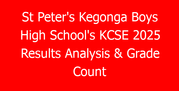 St Peter’s Kegonga Boys High School’s KCSE 2025 Results Analysis & Grade Count