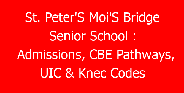 St. Peter’S Moi’S Bridge Senior School : Admissions, CBE Pathways, UIC & Knec Codes