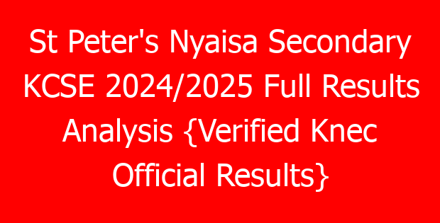 St Peter’s Nyaisa Secondary KCSE 2024/2025 Full Results Analysis {Verified Knec Official Results}
