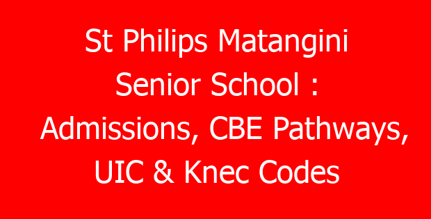 St Philips Matangini Senior School : Admissions, CBE Pathways, UIC & Knec Codes