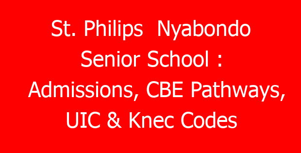 St. Philips Nyabondo Senior School : Admissions, CBE Pathways, UIC & Knec Codes