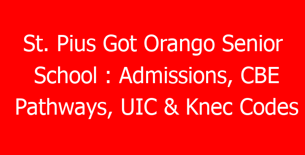 St. Pius Got Orango Senior School : Admissions, CBE Pathways, UIC & Knec Codes