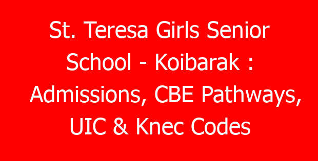 St. Teresa Girls Senior School – Koibarak : Admissions, CBE Pathways, UIC & Knec Codes