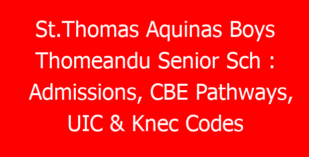 St.Thomas Aquinas Boys Thomeandu Senior Sch : Admissions, CBE Pathways, UIC & Knec Codes